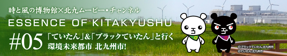 ESSENCE OF KITAKYUSHU 「ていたん」＆「ブラックていたん」と行く　環境未来都市 北九州市！
