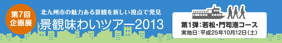 第7回企画展 景観味わいツアー2013　若松・門司港コース