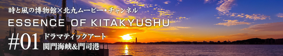 ESSENCE OF KITAKYUSHU ドラマティックアート　関門海峡＆門司港