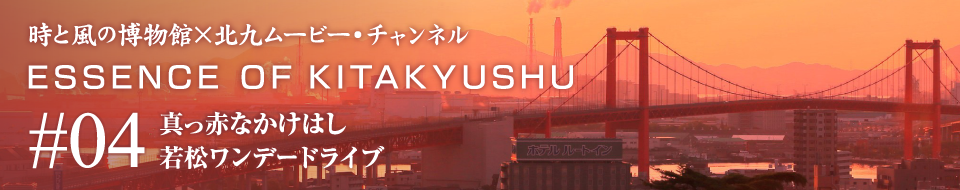 ESSENCE OF KITAKYUSHU 真っ赤なかけはし　若松ワンデードライブ